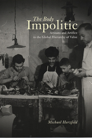 The Body Impolitic – Artisans and Artifice in the Global Hierarchy of Value: Artisans and Artifice in the Global Hierarchy of Value