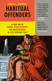 Habitual Offenders – A True Tale of Nuns, Prostitutes, and Murderers in Seventeenth–Century Italy