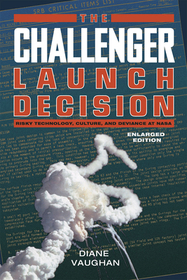 The Challenger Launch Decision – Risky Technology, Culture, and Deviance at NASA, Enlarged Edition: Risky Technology, Culture, and Deviance at NASA
