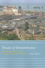 Routes of Remembrance – Refashioning the Slave Trade in Ghana: Refashioning the Slave Trade in Ghana