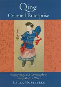 Qing Colonial Enterprise - Ethnography & Cartography in Early Modern China: Ethnography and Cartography in Early Modern China