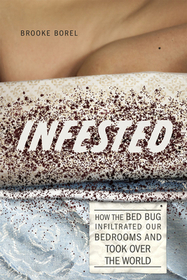 Infested – How the Bed Bug Infiltrated Our Bedrooms and Took Over the World: How the Bed Bug Infiltrated Our Bedrooms and Took Over the World
