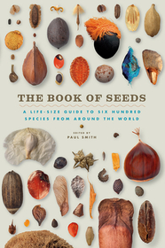 The Book of Seeds – A Life–Size Guide to Six Hundred Species from around the World: A Life-Size Guide to Six Hundred Species from Around the World