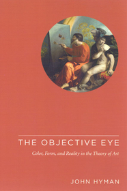 The Objective Eye – Color, Form, and Reality in the Theory of Art: Color, Form, and Reality in the Theory of Art