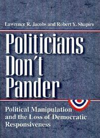 Politicians Don`t Pander – Political Manipulation and the Loss of Democratic Responsiveness: Political Manipulation and the Loss of Democratic Responsiveness