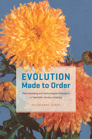 Evolution Made to Order – Plant Breeding and Technological Innovation in Twentieth–Century America: Plant Breeding and Technological Innovation in Twentieth-century America