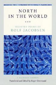 North in the World - Selected Poems of Rolf Jacobsen - A Bilingual English-Norwegian Edition: Selected Poems of Rolf Jacobsen