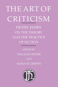 The Art of Criticism – Henry James on the Theory and the Practice of Fiction
