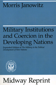 Military Institutions and Coercion in the Develo – The Military in the Political Development of New Nations