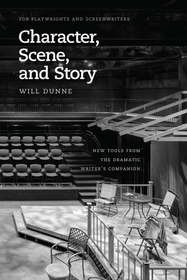 Character, Scene, and Story – New Tools from the Dramatic Writer`s Companion: New Tools from the Dramatic Writer's Companion