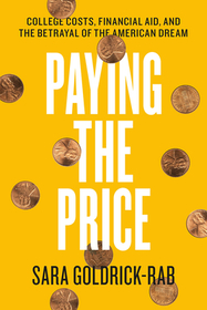 Paying the Price – College Costs, Financial Aid, and the Betrayal of the American Dream: College Costs, Financial Aid, and the Betrayal of the American Dream
