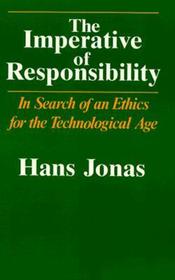 The Imperative of Responsibility – In Search of an Ethics for the Technological Age: In Search of an Ethic for the Technological Age