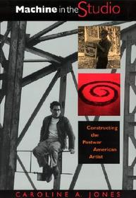 Machine in the Studio - Constructing the Postwar American Artist: Constructing the Postwar American Artist