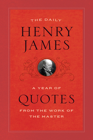 The Daily Henry James – A Year of Quotes from the Work of the Master: A Year of Quotes from the Work of the Master
