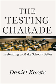 The Testing Charade ? Pretending to Make Schools Better: Pretending to Make Schools Better