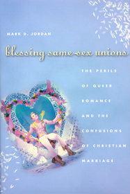 Blessing Same–Sex Unions – The Perils of Queer Romance and the Confusions of Christian Marriage: The Perils of Queer Romance and the Confusions of Christian Marriage