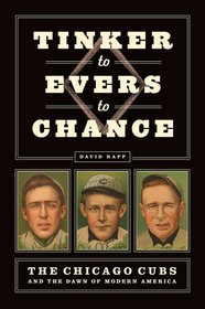 Tinker to Evers to Chance – The Chicago Cubs and the Dawn of Modern America