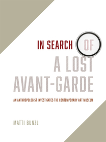 In Search of a Lost Avant–Garde – An Anthropologist Investigates the Contemporary Art Museum