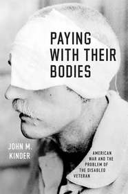 Paying with Their Bodies – American War and the Problem of the Disabled Veteran: American War and the Problem of the Disabled Veteran