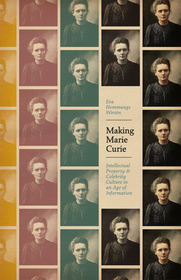 Making Marie Curie – Intellectual Property and Celebrity Culture in an Age of Information: Intellectual Property and Celebrity Culture in an Age of Information