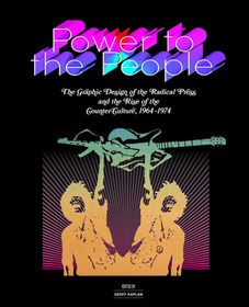 Power to the People – The Graphic Design of the Radical Press and the Rise of the Counter–Culture, 1964–1974