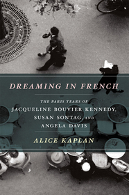 Dreaming in French – The Paris Years of Jacqueline Bouvier Kennedy, Susan Sontag, and Angela Davis Angela Davis