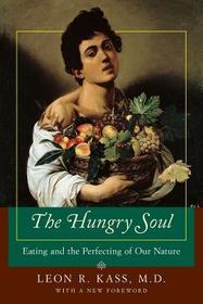 The Hungry Soul ? Eating and the Perfecting of Our Nature: Eating and the Perfecting of Human Nature The Hungry Soul ? Eating and the Perfecting of Our Nature: Eating and the Perfecting of Human Nature