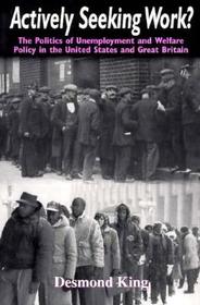 Actively Seeking Work? – The Politics of Unemployment and Welfare Policy in the United States and Great Britain: Politics of Unemployment and Welfare Policy in the United States and Great Britain