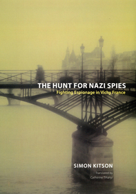 The Hunt for Nazi Spies – Fighting Espionage in Vichy France: Fighting Espionage in Vichy France