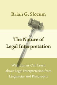 The Nature of Legal Interpretation – What Jurists Can Learn about Legal Interpretation from Linguistics and Philosophy