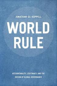 World Rule - Accountability, Legitimacy and the Design of Global Governance