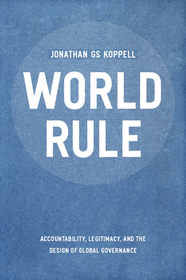 World Rule – Accountability, Legitimacy, and the Design of Global Governance
