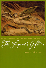 The Serpent`s Gift – Gnostic Reflections on the Study of Religion: Gnostic Reflections on the Study of Religion