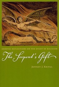 The Serpent`s Gift – Gnostic Reflections on the Study of Religion: Gnostic Reflections on the Study of Religion