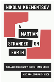 A Martian Stranded on Earth – Alexander Bogdanov, Blood Transfusions, and Proletarian Science
