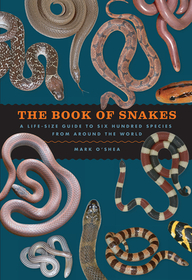 The Book of Snakes: A Life-Size Guide to Six Hundred Species from Around the World