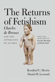 The Returns of Fetishism – Charles de Brosses and the Afterlives of an Idea