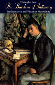The Burdens of Intimacy – Psychoanalysis and Victorian Masculinity: Psychoanalysis and Victorian Masculinity