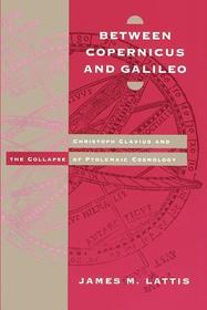 Between Copernicus and Galileo – Christoph Clavius and the Collapse of Ptolemaic Cosmology: Christoph Clavius and the Collapse of Ptolemaic Cosmology
