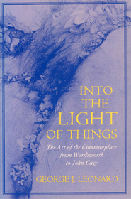 Into the Light of Things – The Art of the Commonplace from Wordsworth to John Cage: The Art of the Commonplace from Wordsworth to John Cage