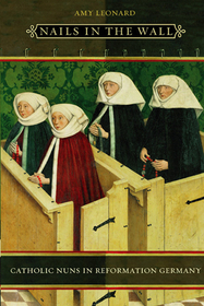 Nails in the Wall – Catholic Nuns in Reformation Germany: On the Margins of the World