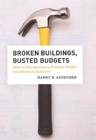 Broken Buildings, Busted Budgets ? How to Fix America`s Trillion?Dollar Construction Industry: How to Fix America's Trillion-dollar Construction Industry Broken Buildings, Busted Budgets ? How to Fix America`s Trillion?Dollar Construction Industry: How to Fix America's Trillion-dollar Construction Industry