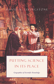 Putting Science in Its Place ? Geographies of Scientific Knowledge: Geographies of Scientific Knowledge Putting Science in Its Place ? Geographies of Scientific Knowledge: Geographies of Scientific Knowledge