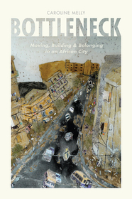 Bottleneck – Moving, Building, and Belonging in an African City