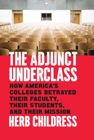 The Adjunct Underclass – How America′s Colleges Betrayed Their Faculty, Their Students, and Their Mission: How America's Colleges Betrayed Their Faculty, Their Students, and Their Mission