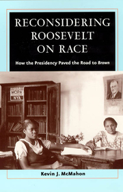 Reconsidering Roosevelt on Race – How the Presidency Paved the Road to Brown: How the Presidency Paved the Road to Brown