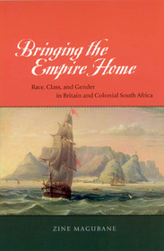 Bringing the Empire Home – Race, Class, and Gender in Britain and Colonial South Africa: Race, Class, and Gender in Britain and Colonial South Africa