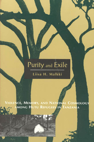 Purity and Exile – Violence, Memory, and National Cosmology among Hutu Refugees in Tanzania: Violence, Memory and National Cosmology Among Hutu Refugees in Tanzania