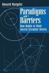 Paradigms and Barriers – How Habits of Mind Govern Scientific Beliefs: How Habits of Mind Govern Scientific Beliefs