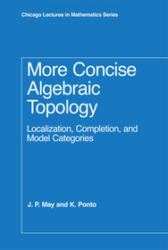 More Concise Algebraic Topology – Localization, Completion, and Model Categories